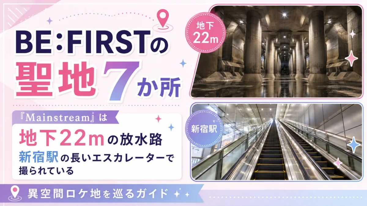 BE:FIRSTの聖地7か所｜「Mainstream」は地下22mの放水路と新宿駅の長いエスカレーターで撮られている