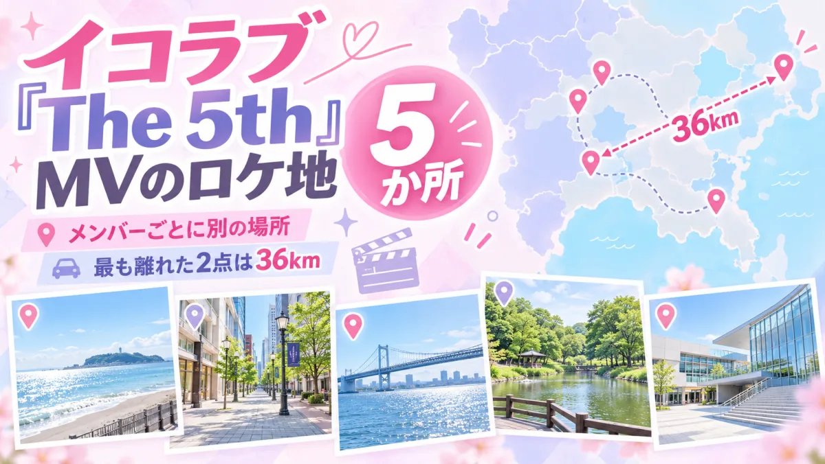 イコラブ「The 5th」MVのロケ地5か所｜メンバーごとに別の場所、最も離れた2点は36km