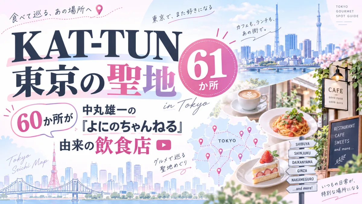 KAT-TUN 東京の聖地61か所|60か所が中丸雄一の『よにのちゃんねる』由来の飲食店