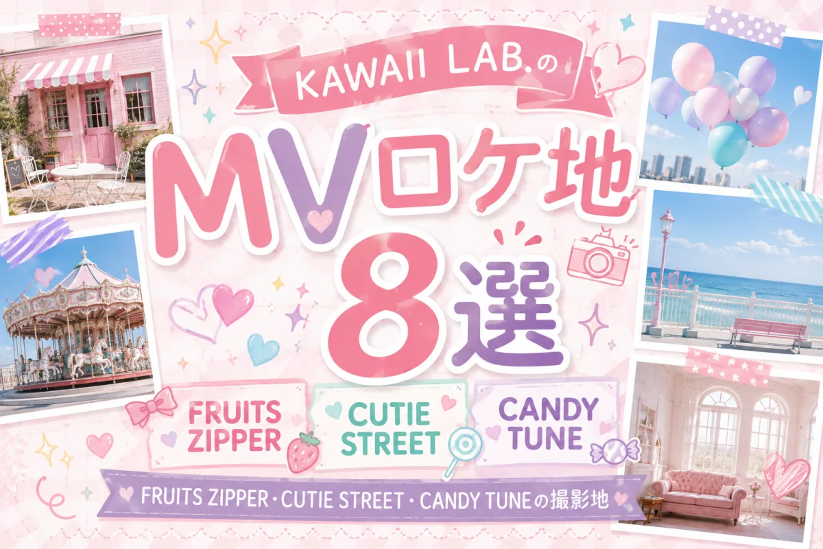 KAWAII LAB.のMVロケ地8選|FRUITS ZIPPER・CUTIE STREET・CANDY TUNEの撮影地