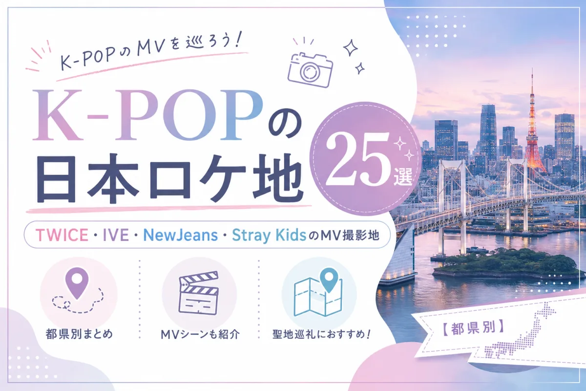 K-POPの日本ロケ地25選|TWICE・IVE・NewJeans・Stray KidsのMV撮影地【都県別】