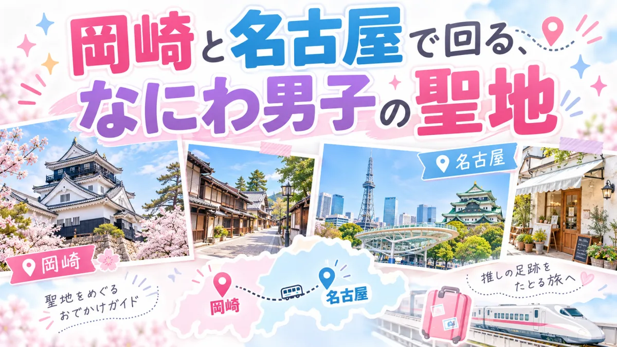 岡崎と名古屋で回る、なにわ男子の聖地