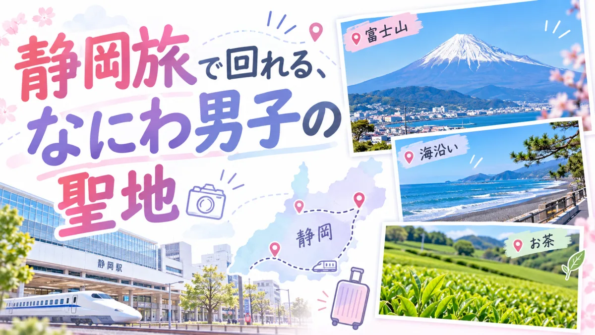 静岡旅で回れる、なにわ男子の聖地