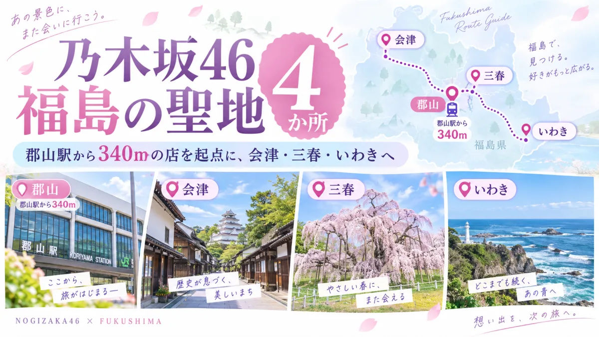 乃木坂46 福島の聖地4か所｜郡山駅から340mの店を起点に、会津・三春・いわきへ