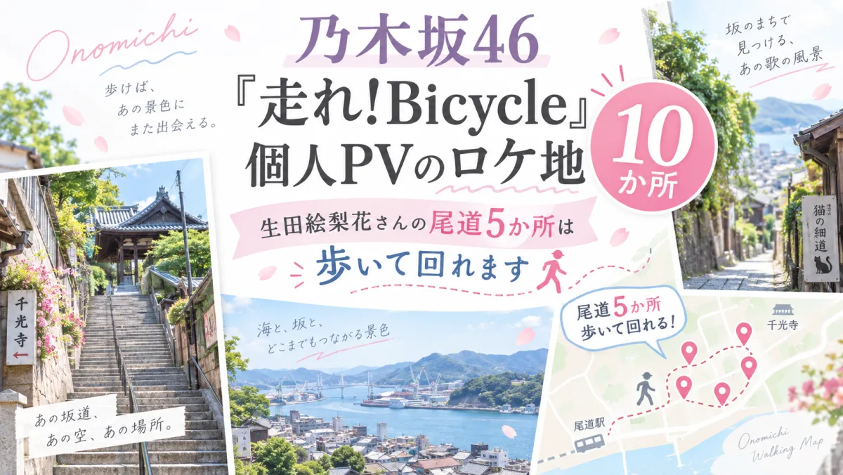 乃木坂46「走れ!Bicycle」個人PVのロケ地10か所｜生田絵梨花さんの尾道5か所は歩いて回れます