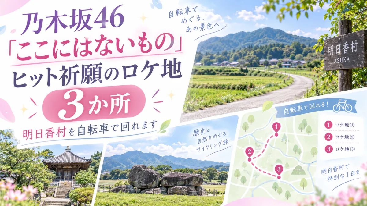 乃木坂46「ここにはないもの」ヒット祈願のロケ地3か所|明日香村を自転車で回れます
