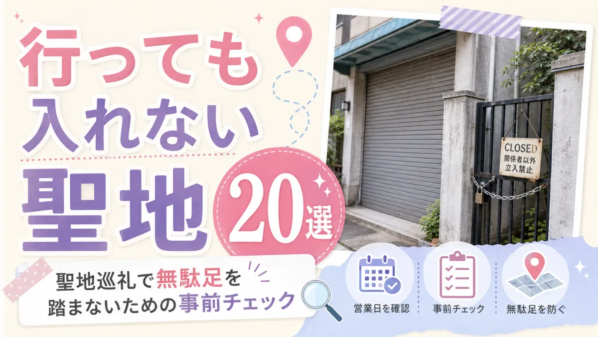 行っても入れない聖地20選|聖地巡礼で無駄足を踏まないための事前チェック