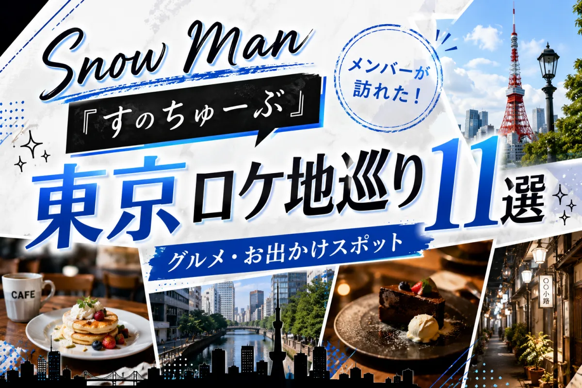 Snow Man『すのちゅーぶ』東京ロケ地巡り11選|メンバーが訪れたグルメ・お出かけスポット