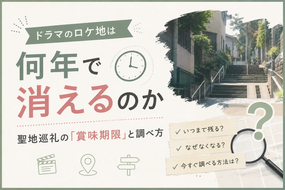 ドラマのロケ地は放送から何年で消えるのか|聖地巡礼の「賞味期限」と調べ方