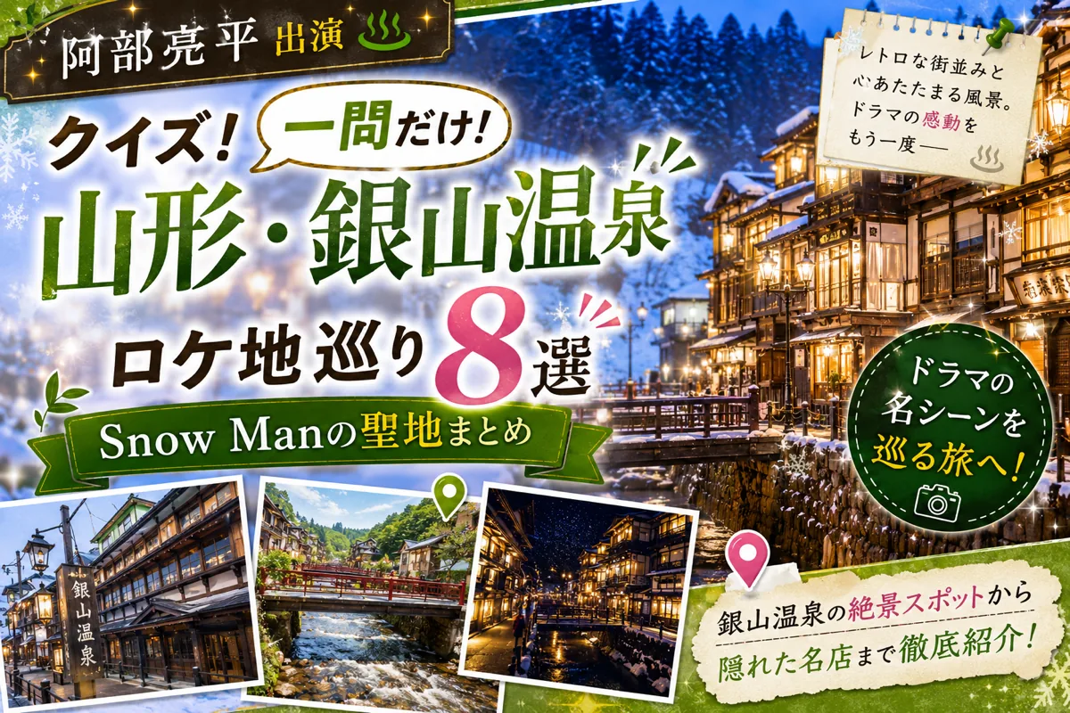阿部亮平『クイズ!一問だけ!』山形・銀山温泉ロケ地巡り8選|Snow Manの聖地まとめ